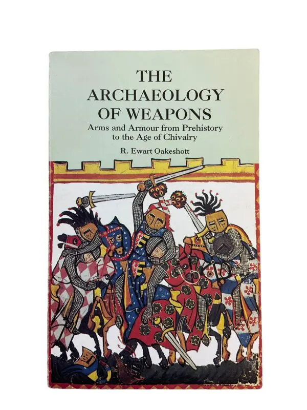 The Archaeology of Weapons Prehistory to Age of Chivalry Reference Book