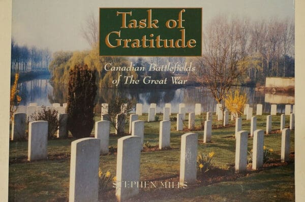 WW1 Canadian Battlefields of the Great War Task Of Gratitude Reference Book