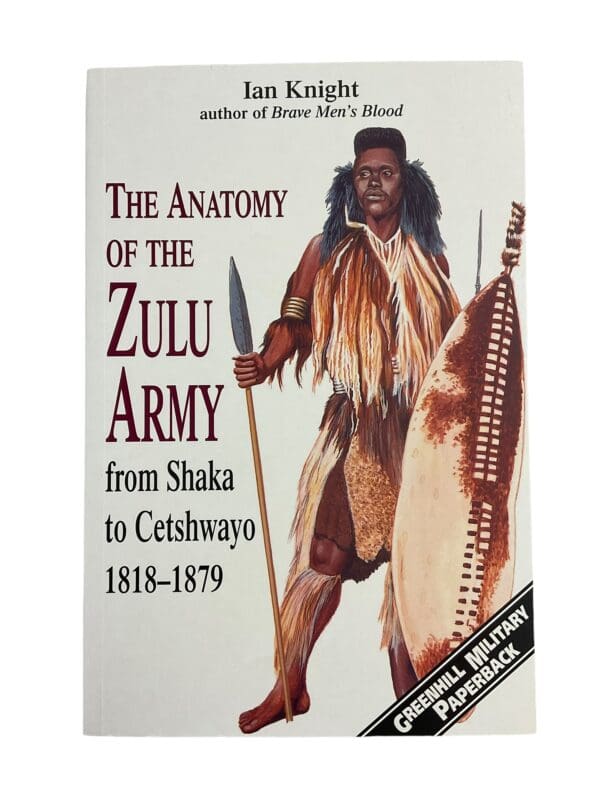 The Anatomy of the Zulu Army : From Shaka to Cetshwayo 1818-1879 Reference Book