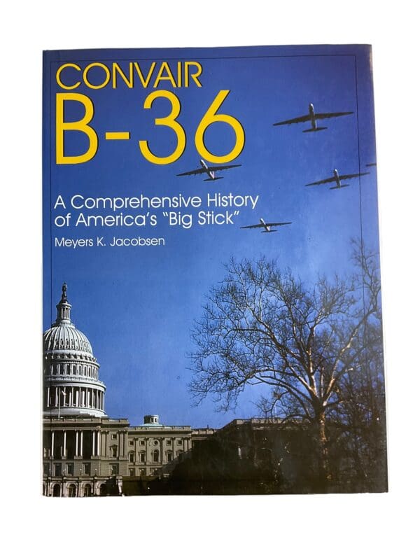 US Convair B-36 A Comprehensive History of America's Big Stick Reference Book