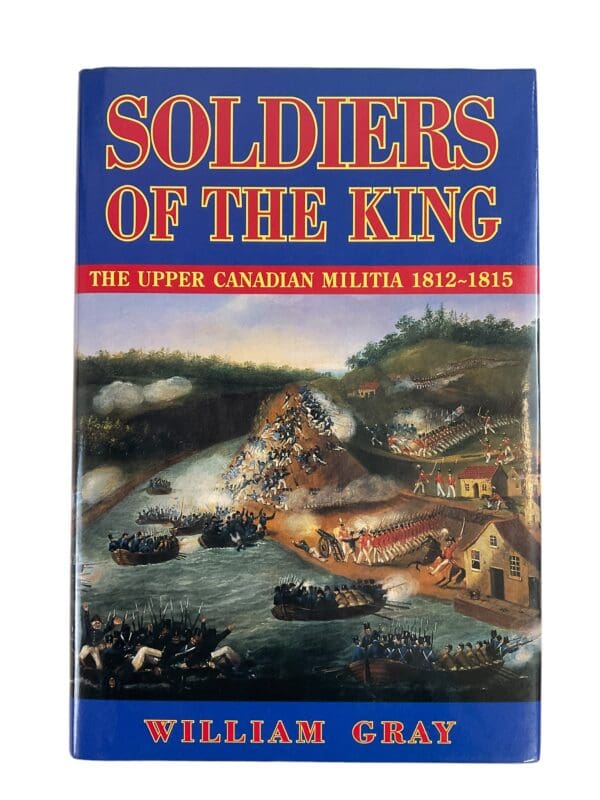 British Soldiers of the King Upper Canada Militia 1812 to 1815 Reference Book