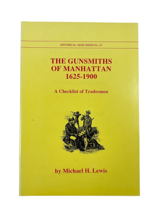 The Gunsmiths of Manhattan 1625 to 1900 A Checklist of Tradesmen Historical Arms Series No 25 New Softcover Reference Book